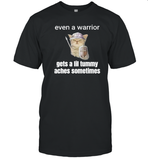 Design Even A Warrior Gets A Lil Tummy Aches Sometimes T-Shirt