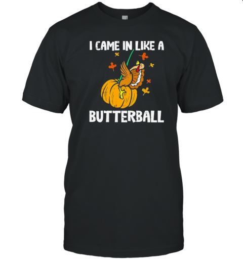 Came In Like A Butterball Funny Thanksgiving T-Shirt