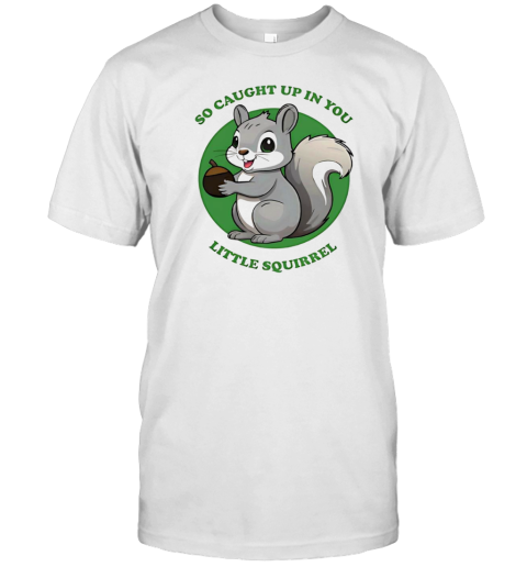 Chipmunk So Caught Up In You Little Squirrel T-Shirt