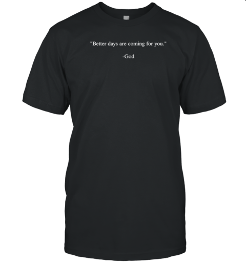 God Quote Better Days Are Coming For You T-Shirt