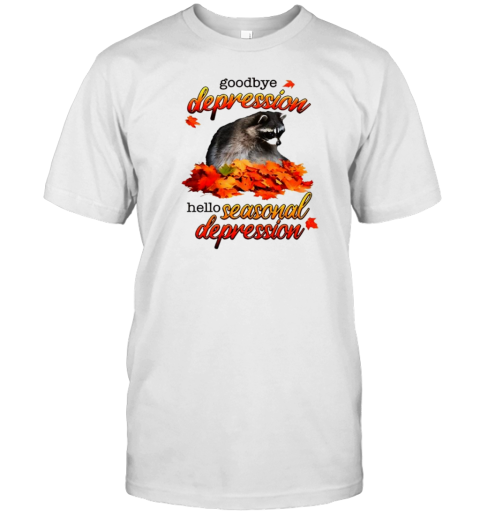 Got Funny Goodbye Depression Hello Seasonal Depression T-Shirt