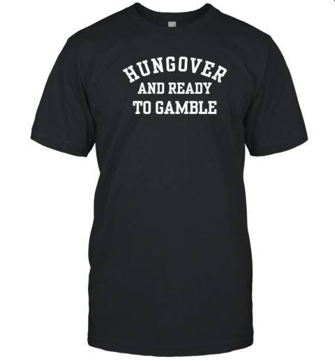 Hungover And Ready To Gamble T-Shirt