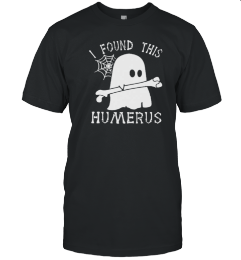 I Found This Humerus Halloween T-Shirt