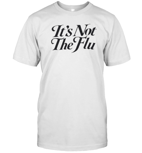 It'S Not The Flu T-Shirt