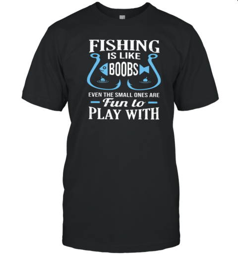 Fishing Is Like Boobs T-Shirt