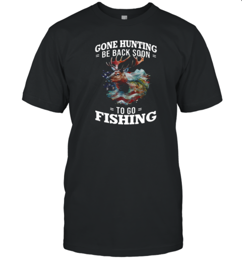 Gone Hunting Be Back Soon To Go Fishing T-Shirt