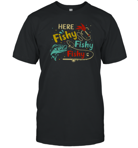 Here Fishy Fishy Fishy T-Shirt