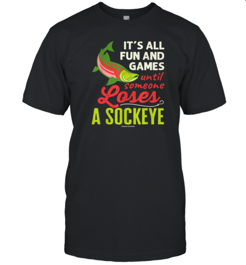 It's All Fun And Games Until Someone Loses A Sockeye T-Shirt