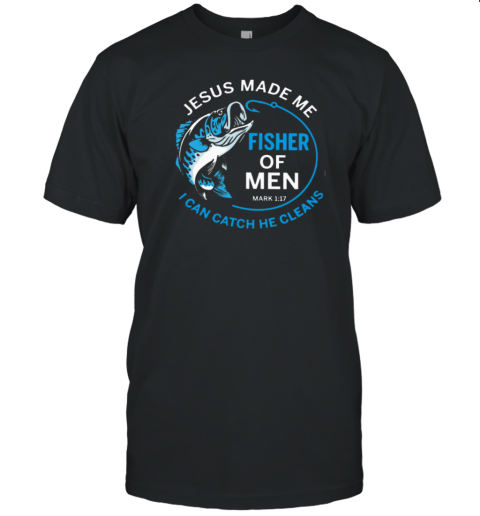 Jesus Made Me Fisher Of Men T-Shirt