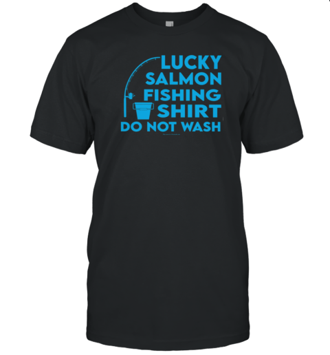 Lucky Salmon Fishing Do Not Wash T-Shirt