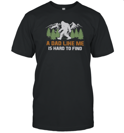 A DAD LIKE ME IS HARD TO FIND T-Shirt