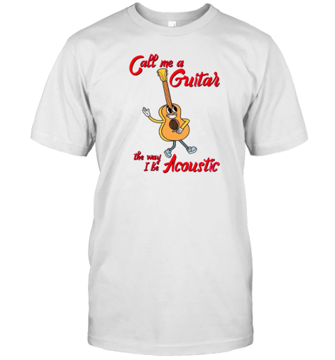 Call Me A Guitar The Way I Be Acoustic T-Shirt