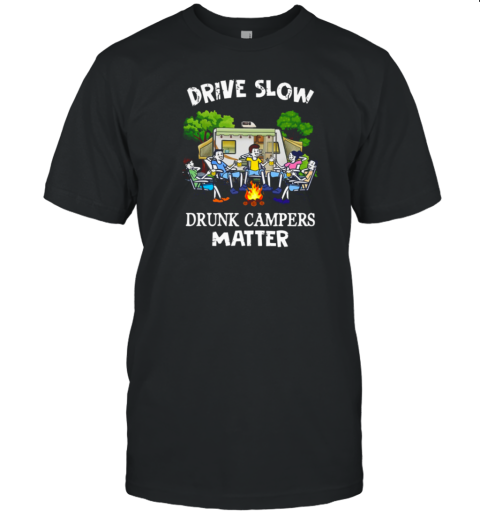 Drive Slow Drunk Campers Matter T-Shirt