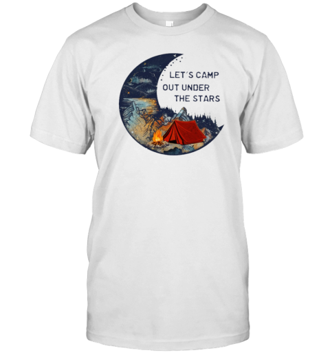 LET's CAMP OUT UNDER THE STARS Classic T-Shirt