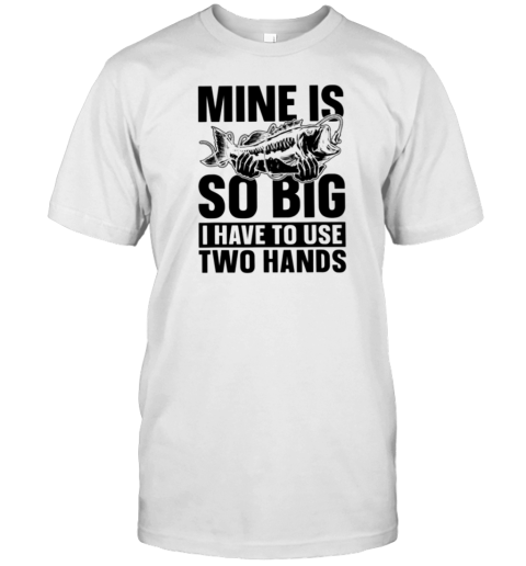 Mine Is So Big T-Shirt