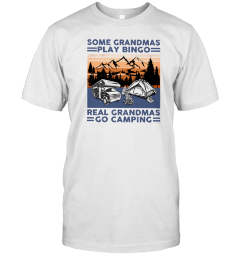 Some Grandma Play Bingo Real Grandmas Go Camping T-Shirt