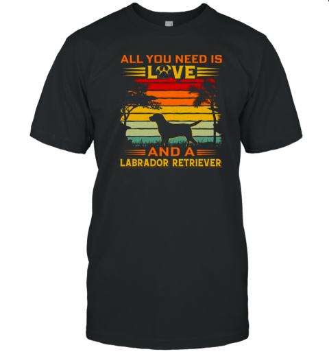 All I Need Is Love And A Larador Retriever T-Shirt