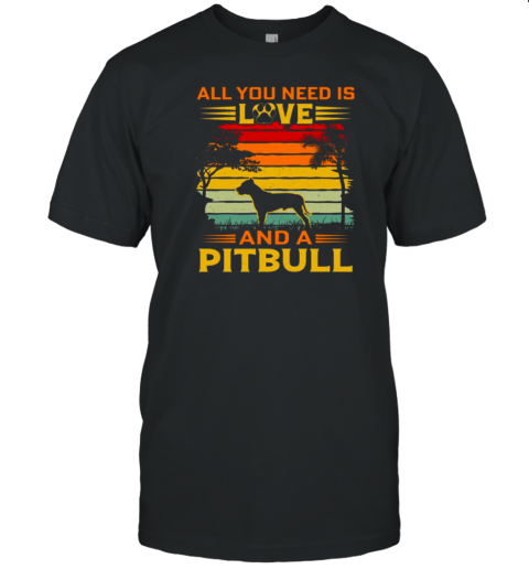 All I Need Is Love And A Pitbull T-Shirt