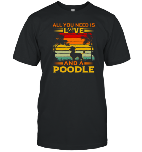 All I Need Is Love And A Poodle T-Shirt