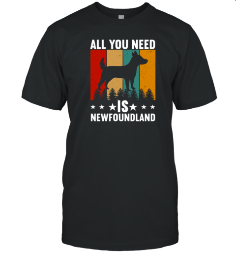 Dog Quotes All You Need Is Newfoundland T-Shirt