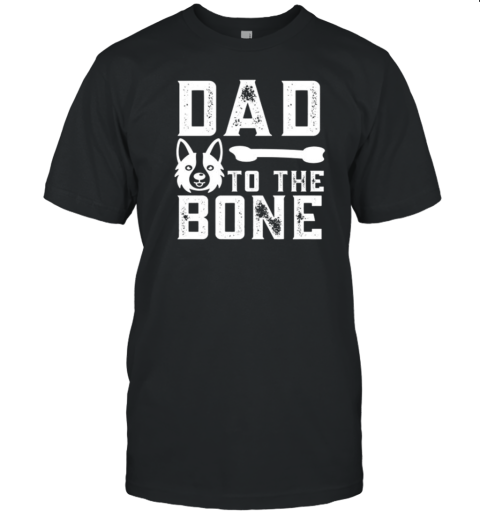 Dog Quotes Dad To The Bone T-Shirt