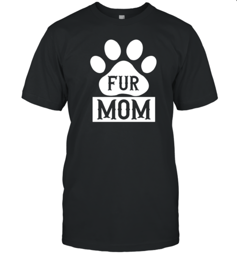 Dog Quotes Fur Mom T-Shirt