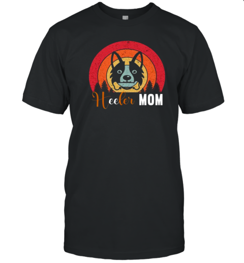 Dog Quotes Heeler Mom T-Shirt