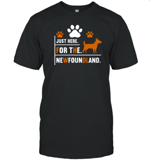 Dog Quotes Just Here For The Newfoundland T-Shirt