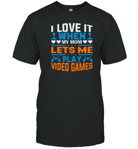 I Live It When My Mom Lets Me Play Video Games T-Shirt