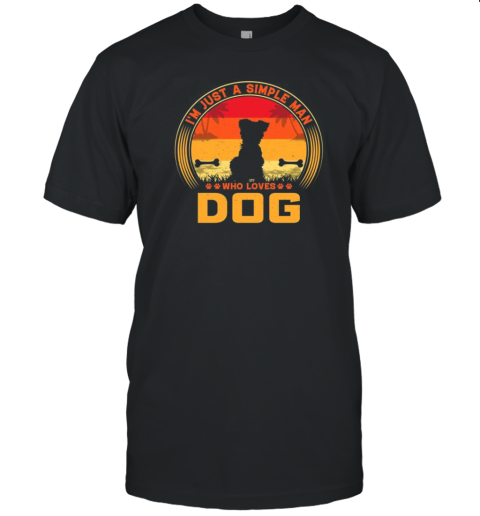 Iam Just A Simple Man Who Loves Dog T-Shirt