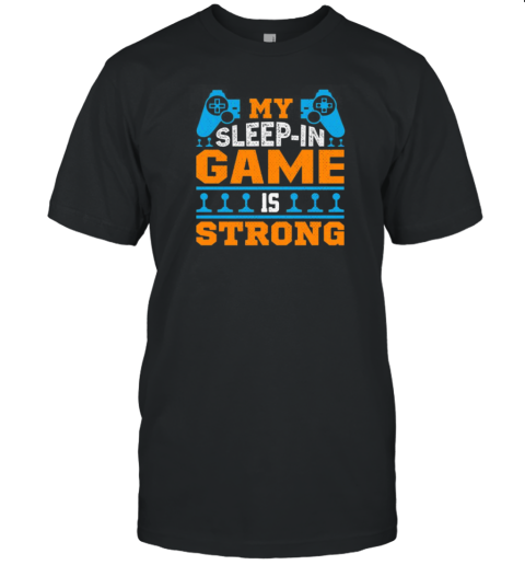 My Sleep In Game Is Strong T-Shirt