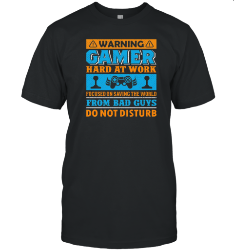 Warning Gamer Hard At Work Focused On Saving The World From Bad Guys Do Not Disturb T-Shirt