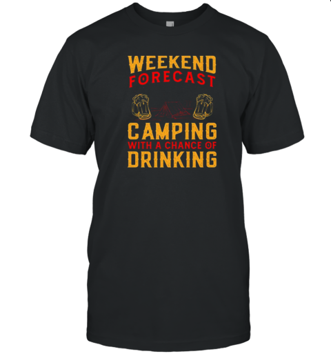 Weekend Forecast Camping With A Chance Of Drinking T-Shirt