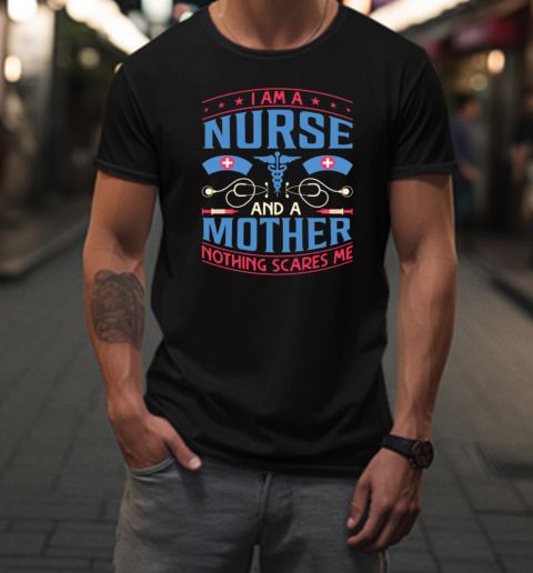 I Am A Nurse And A Mother Nothing Scares Me T-Shirt