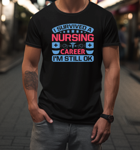 I Survived A Nursing Career Im Still Ok T-Shirt