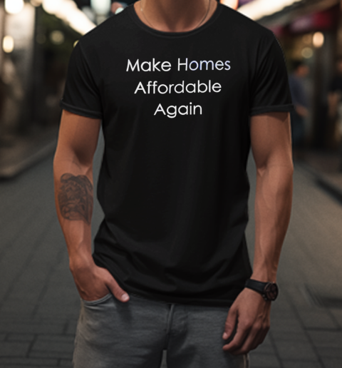 Make Homes Affordable Again T-Shirt