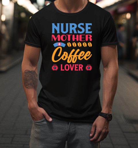 Nurse Mother Coffee Lover T-Shirt