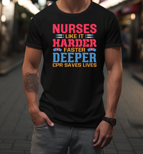 Nurses Like It Harder Faster Deeper CPR Saves Lives T-Shirt