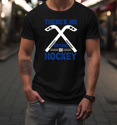 Theres No Crying In Hockey T-Shirt