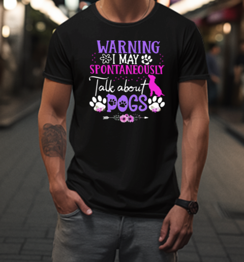 Warning I May Sponetaneously Talk About Dog T-Shirt