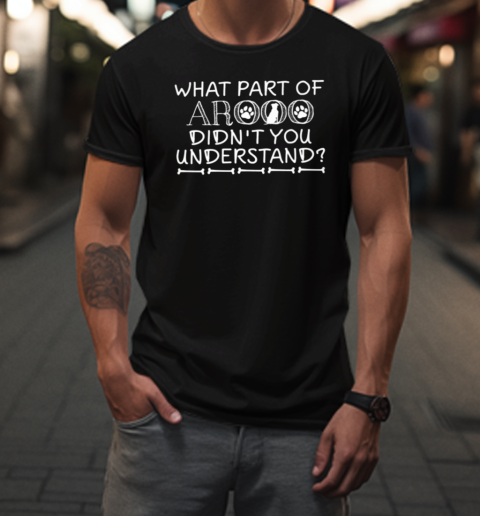 What Part Of Arooo Didn't You Understand T-Shirt