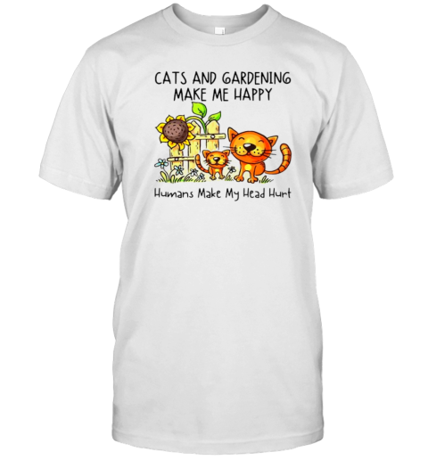 Cats And Gardening Make Me Happy Humans Make My Head Hurt Cartoon T-Shirt