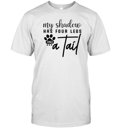 Dog Quotes My Shadow Has Four Legs T-Shirt