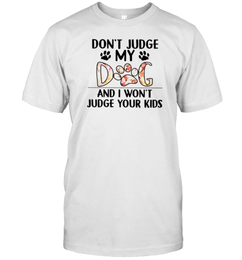 Don't Judge My Dog And I Won't Judge Your Kids T-Shirt