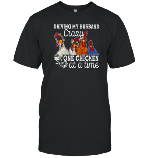 Driving My Husband Crazy One Chicken At A Time Funny Valentine Chicken Gift For Wife From Husband T-Shirt