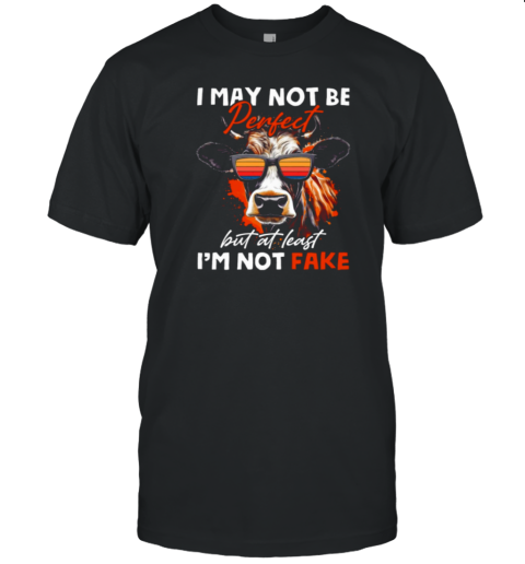 I May Not Be Perfect But At Least I'm Not Fake T-Shirt