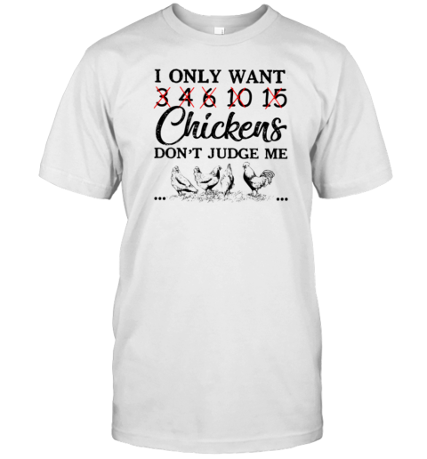 I Only Want 3 4 15 Chickens Don't Judge Me Funny Chicken T-Shirt