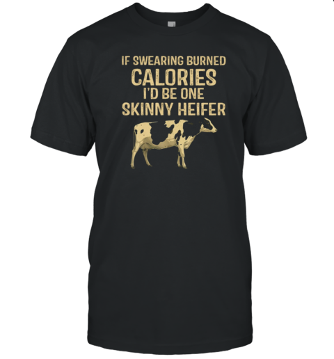 If Swearing Burned Calories Skinny Heifer Funny Cow T-Shirt