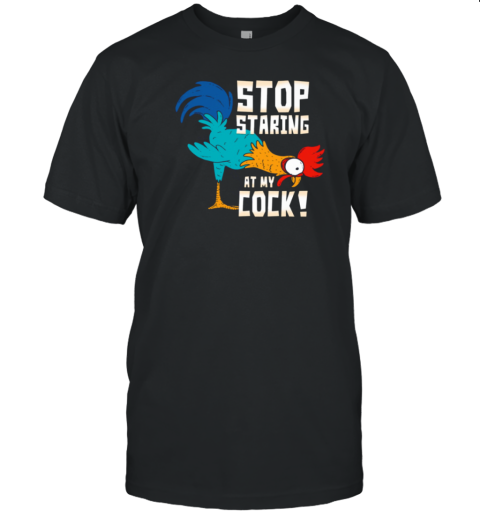 Stop Staring At My Cock Chicken T-Shirt