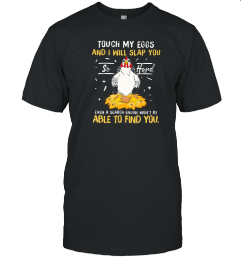 Touch My Eggs And I Will Slap You So Hard Even A Search Engine Won't Be Able To Find You Funny Chicken T-Shirt